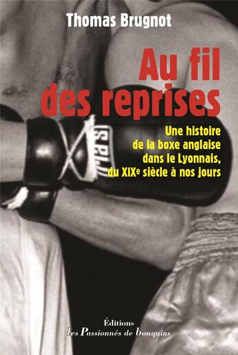 Couverture du livre « Au fil des reprises ; une histoire de la boxe anglaise dans le Lyonnais du XIXe siècle à nos jours » de Thomas Brugnot aux éditions Les Passionnes De Bouquins