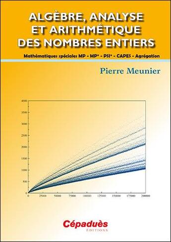 Couverture du livre « Algèbre, analyse et arithmétique des nombres entiers ; mathématiques spéciales mp/mp*/psi*/capes/agrégation » de Pierre Meunier aux éditions Cepadues