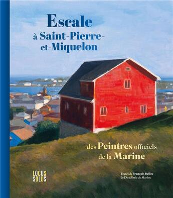 Couverture du livre « Escale à Saint-Pierre-et-Miquelon : des peintres officiels de la Marine » de Francois Bellec aux éditions Locus Solus