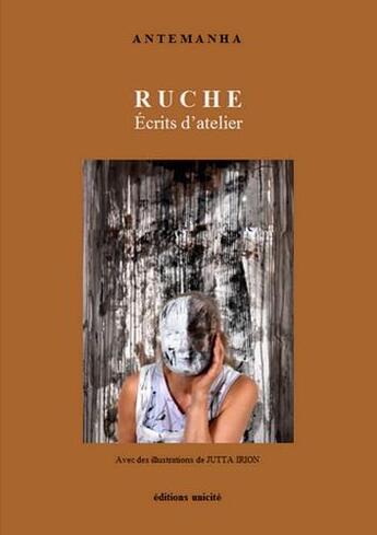 Couverture du livre « Ruche ; écrits d'atelier » de Antemanha aux éditions Unicite