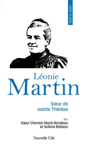 Couverture du livre « Prier 15 jours avec... : Léonie Martin, soeur de sainte Thérèse » de Chantal-Marie Rondeau et Solene Babeau aux éditions Nouvelle Cite