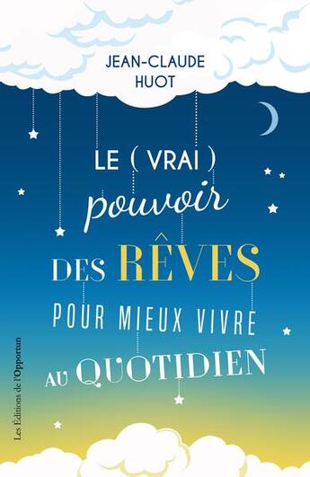 Couverture du livre « Le (vrai) pouvoir des rêves pour mieux vivre au quotidien » de Jean-Claude Huot aux éditions L'opportun