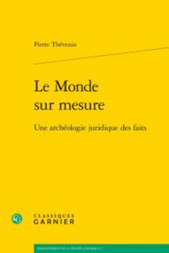 Couverture du livre « Le monde sur mesure ; une archéologie juridique des faits » de Thevenin Pierre aux éditions Classiques Garnier