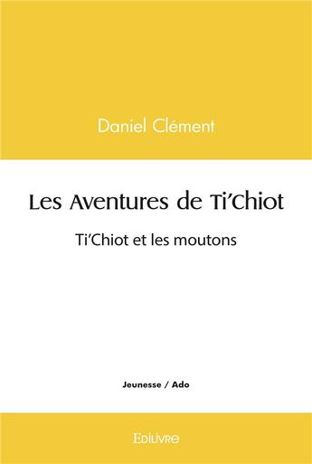 Couverture du livre « Les aventures de ti'chiot : ti'chiot et les moutons » de Daniel Clement aux éditions Edilivre