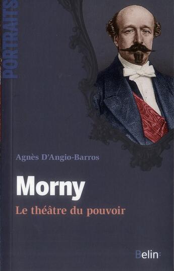 Couverture du livre « Morny ; le théâtre au pouvoir » de Agnes D' Angio-Barros aux éditions Belin