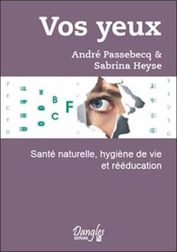 Couverture du livre « Vos yeux ; santé naturelle, hygiène de vie et rééducation » de Andre Passebecq aux éditions Dangles