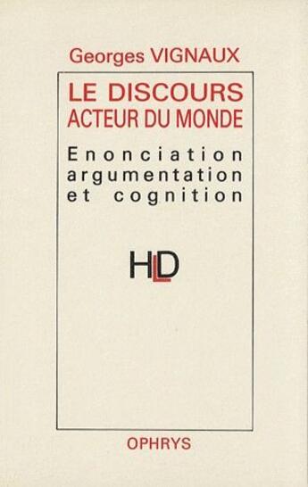 Couverture du livre « Le discours acteur du monde ; énonciation, argumentation et cognition » de Georges Vignaux aux éditions Ophrys