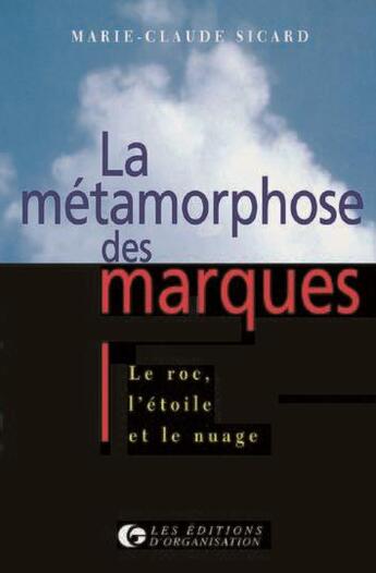 Couverture du livre « La métamorphose des marques : Le roc, l'étoile et le nuage » de Marie-Claude Sicard aux éditions Organisation