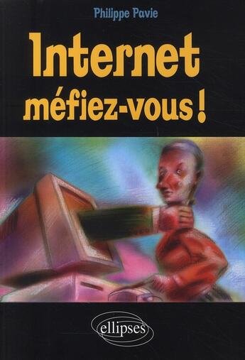 Couverture du livre « Internet méfiez-vous ! » de Philippe Pavie aux éditions Ellipses