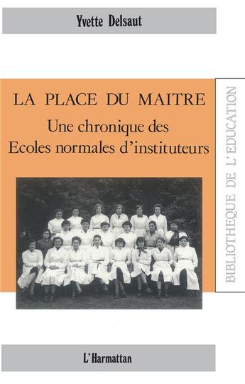 Couverture du livre « La place du maître ; une chronique des écoles normales d'instituteurs » de Yvette Delsaut aux éditions L'harmattan