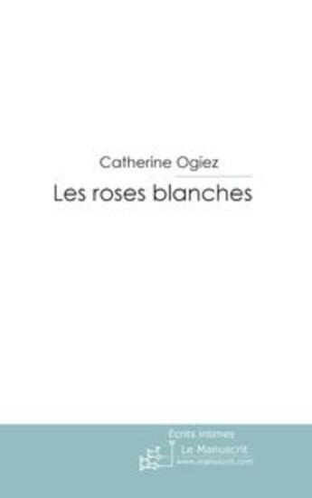 Couverture du livre « Les roses blanches » de Ogiez-C aux éditions Le Manuscrit