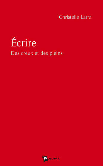 Couverture du livre « Écrire ; des creux et des pleins » de Larra aux éditions Publibook