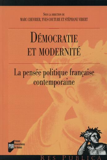 Couverture du livre « Démocratie en modernité ; la pensée politique française contemporaine » de Marc Chevrier et Yves Couture et Stephane Vibert aux éditions Pu De Rennes