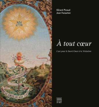 Couverture du livre « À tout coeur ; l'art pour le Sacré Coeur à la Visitation » de Gerard Picaud et Jean Foisselon aux éditions Somogy