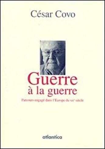 Couverture du livre « Guerre à la guerre ; parcours engagé dans l'Europe du XXe siècle » de Cesar Covo aux éditions Atlantica