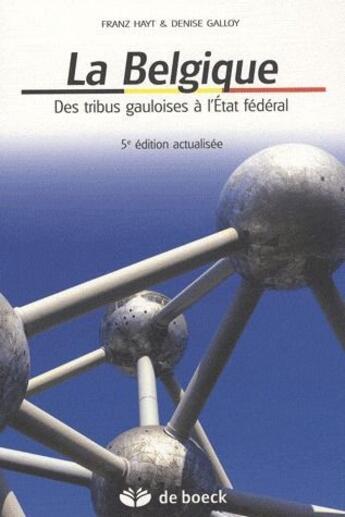 Couverture du livre « La Belgique ; des tribus gauloises à l'Etat fédéral » de Franz Hayt aux éditions De Boeck