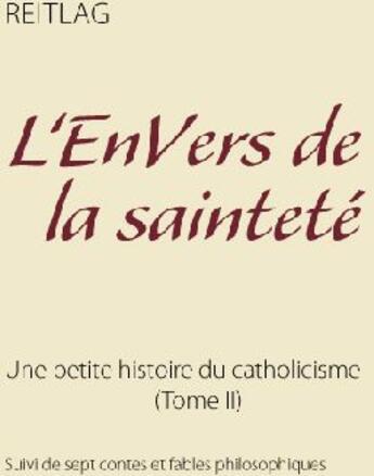 Couverture du livre « Une petite histoire du catholicisme t.2 : l'envers de la sainteté » de Reitlag aux éditions Books On Demand