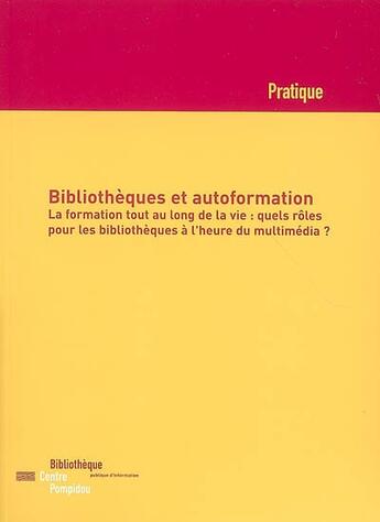 Couverture du livre « Bibliothèques et autoformation ; la formation tout au long de la vie ; quels rôles pour les bibliothèques à l'heure du multimédia » de  aux éditions Bpi Pompidou