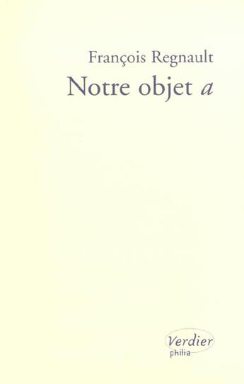 Couverture du livre « Notre objet a » de Francois Regnault aux éditions Verdier