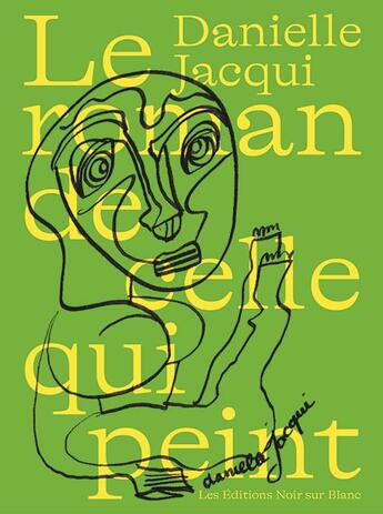 Couverture du livre « Le roman de celle qui peint » de Danielle Jacqui aux éditions Noir Sur Blanc