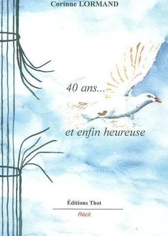 Couverture du livre « 40 ans... et enfin heureuse » de Corinne Lormand aux éditions Editions Thot