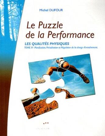 Couverture du livre « Le puzzle de la performance ; les qualites physiques t.4 ; planification, périodisation et régulation de la charge d'entraînemment » de Michel Dufour aux éditions Volodalen