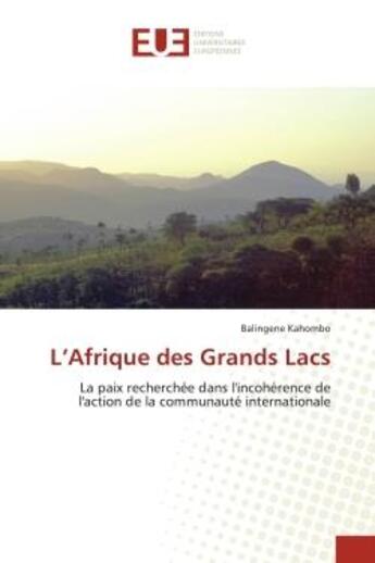 Couverture du livre « L'Afrique des Grands Lacs : la paix recherchée dans l'incohérence de l'action de la communauté internationale » de Balingene Kahombo aux éditions Editions Universitaires Europeennes