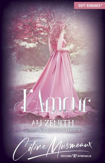 Couverture du livre « Nos amours interdits Tome 4 : L'amour au Zénith » de Celine Musmeaux aux éditions Nymphalis