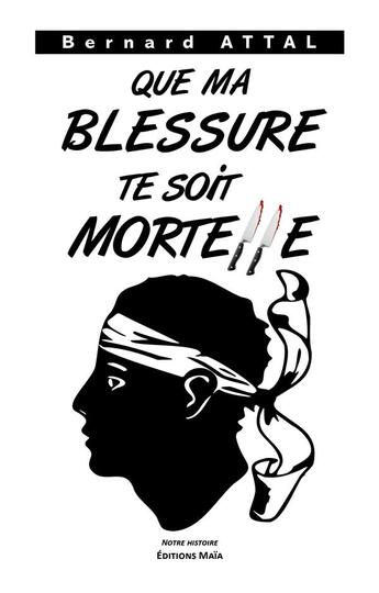 Couverture du livre « Que ma blessure te soit mortelle » de Bernard Attal aux éditions Editions Maia