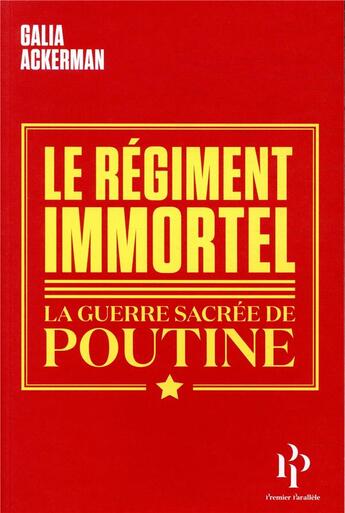 Couverture du livre « Le régiment immortel ; la guerre sacrée de Poutine » de Galia Ackerman aux éditions Premier Parallele