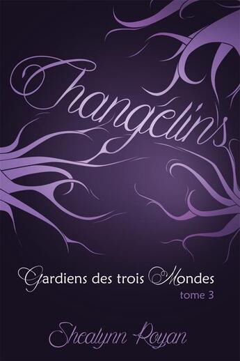 Couverture du livre « Gardiens des trois mondes t.3 ; changelins » de Royan Shealynn aux éditions Shealynn Royan