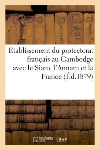 Couverture du livre « Etablissement du protectorat francais au cambodge avec le siam, l'annam et la france » de Lemire Charles aux éditions Hachette Bnf