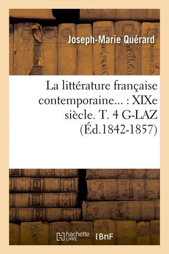 Couverture du livre « La littérature française contemporaine : XIXe siècle. Tome 4. G-LAZ (Éd.1842-1857) » de Querard Joseph-Marie aux éditions Hachette Bnf