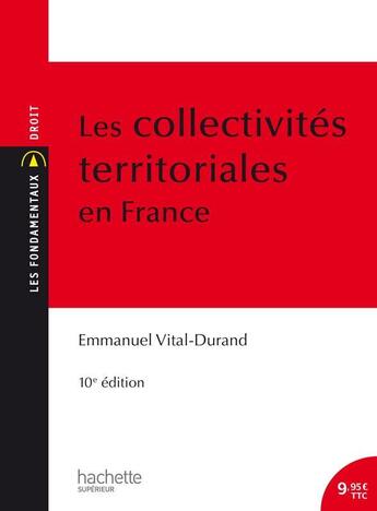 Couverture du livre « Les collectivités territoriales en France (10e édition) » de Emmanuel Vital-Durand aux éditions Hachette Education