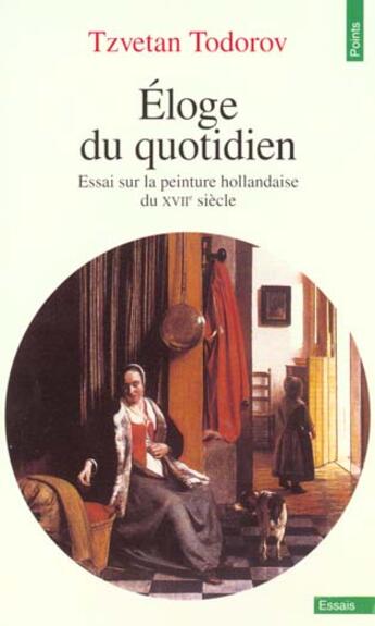 Couverture du livre « Eloge Du Quotidien. Essai Sur La Peinture Hollandaise Du Xviie Siecle » de Tzvetan Todorov aux éditions Points