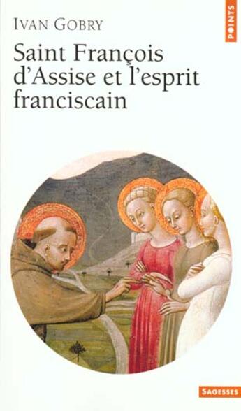 Couverture du livre « Saint francois d'assise et l'esprit franciscain » de Ivan Gobry aux éditions Points