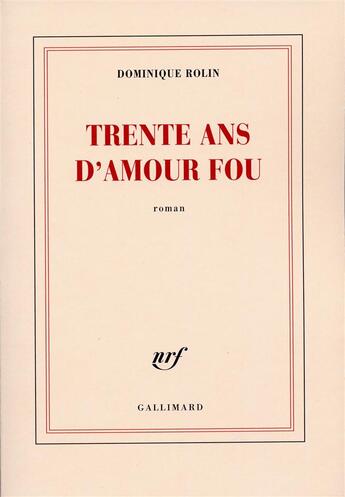 Couverture du livre « Trente ans d'amour fou » de Dominique Rolin aux éditions Gallimard