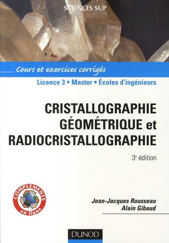 Couverture du livre « Cristallographie géométrique et radiocristallographie ; L3/MASTER/écoles d'ingénieurs ; cours et exerices corrigés (3e édition) » de Jean-Jacques Rousseau et Alain Gibaud aux éditions Dunod