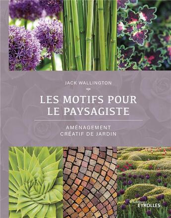 Couverture du livre « Les motifs pour le paysagiste ; aménagement créatif de jardin » de Jack Wallington aux éditions Eyrolles