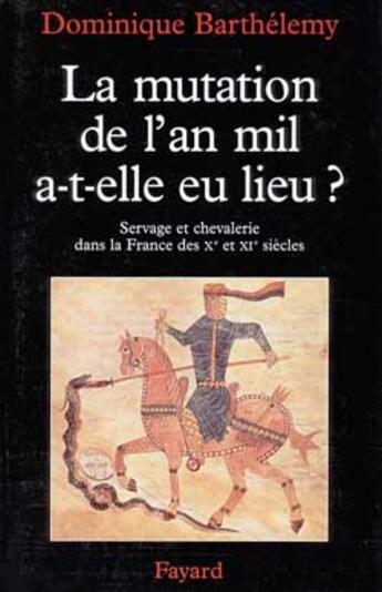 Couverture du livre « La Mutation de l'an mil a-t-elle eu lieu ? : Servage et chevalerie dans la France des Xe et XIe siècles » de Dominique Barthelemy aux éditions Fayard