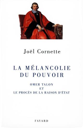 Couverture du livre « La mélancolie du pouvoir ; Omer Talon et le procès de la raison d'Etat » de Joel Cornette aux éditions Fayard