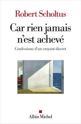 Couverture du livre « Car rien jamais n'est achevé : confessions d'un croyant discret » de Robert Scholtus aux éditions Albin Michel