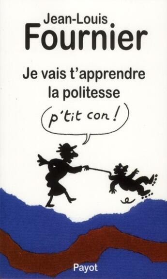 Couverture du livre « Je vais t'apprendre la politesse p'tit con » de Jean-Louis Fournier aux éditions Payot