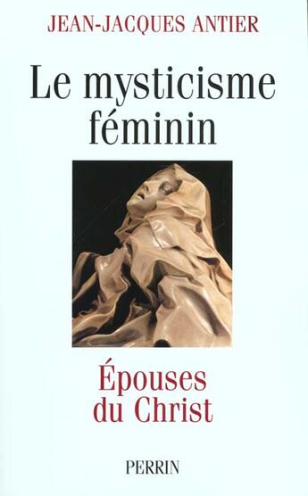 Couverture du livre « Epouses Du Christ ; Le Mysticisme Feminin » de Jean-Jacques Antier aux éditions Perrin