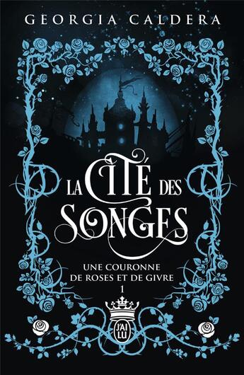 Couverture du livre « La cité des songes Tome 1 : une couronne de roses et de givre » de Georgia Caldera aux éditions J'ai Lu