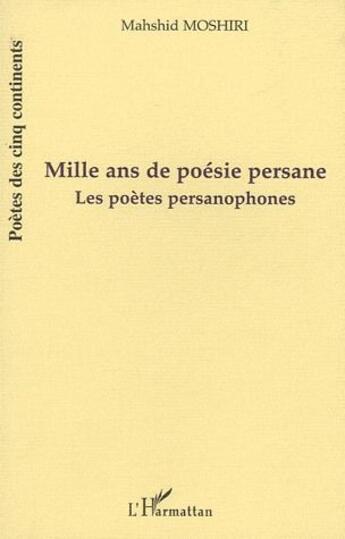 Couverture du livre « Mille ans de poésie persane ; les poètes persanophones » de Mahshid Moshiri aux éditions L'harmattan