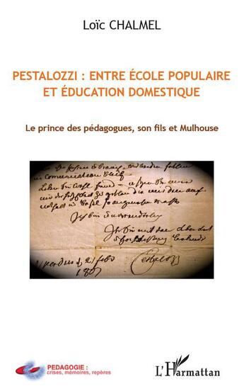 Couverture du livre « Pestalozzi : entre école populaire et éducation domestique ; le prince des pédagogues, son fils et Mulhouse » de Loic Chalmel aux éditions L'harmattan