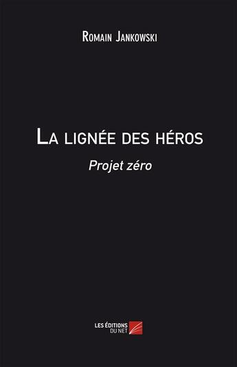 Couverture du livre « La lignée des héros ; projet zéro » de Romain Jankowski aux éditions Editions Du Net