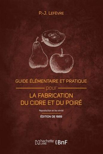 Couverture du livre « Guide élémentaire et pratique pour la fabrication du cidre et du poiré (édition 1889) » de P.-Joseph Lefevre aux éditions Hachette Bnf