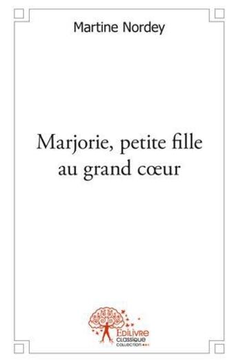 Couverture du livre « Marjorie, petite fille au grand coeur » de Martine Nordey aux éditions Edilivre